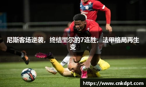 尼斯客场逆袭，终结里尔的7连胜，法甲格局再生变
