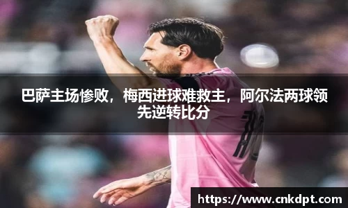 巴萨主场惨败，梅西进球难救主，阿尔法两球领先逆转比分
